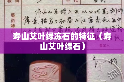 寿山艾叶绿冻石的特征（寿山艾叶绿石）