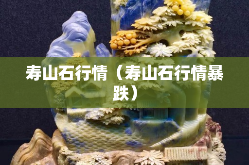 寿山石行情（寿山石行情暴跌）