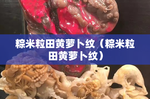 粽米粒田黄萝卜纹（粽米粒田黄萝卜纹）