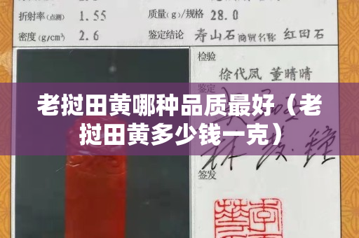 老挝田黄哪种品质最好（老挝田黄多少钱一克）