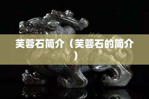 芙蓉石简介（芙蓉石的简介）