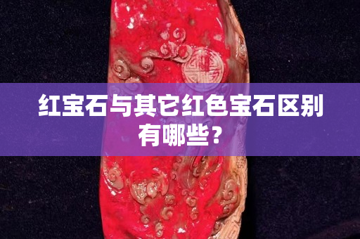 红宝石与其它红色宝石区别有哪些？