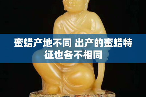 蜜蜡产地不同 出产的蜜蜡特征也各不相同