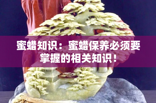 蜜蜡知识：蜜蜡保养必须要掌握的相关知识！
