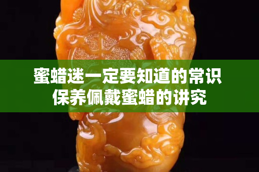 蜜蜡迷一定要知道的常识 保养佩戴蜜蜡的讲究