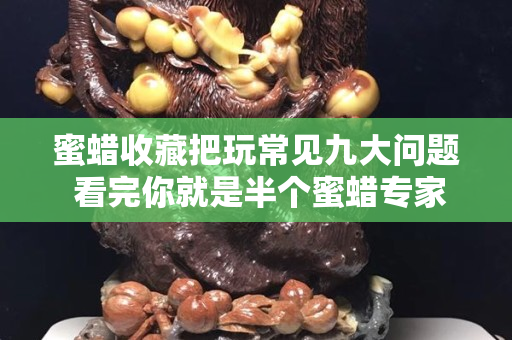 蜜蜡收藏把玩常见九大问题 看完你就是半个蜜蜡专家