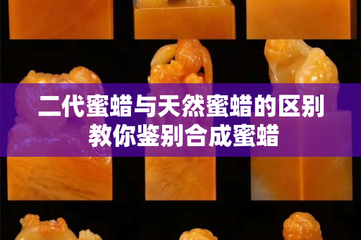 二代蜜蜡与天然蜜蜡的区别 教你鉴别合成蜜蜡