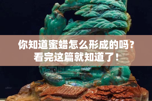 你知道蜜蜡怎么形成的吗？看完这篇就知道了！