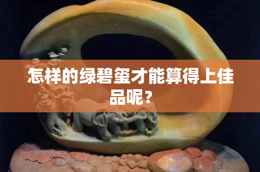 怎样的绿碧玺才能算得上佳品呢？