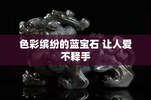 色彩缤纷的蓝宝石 让人爱不释手