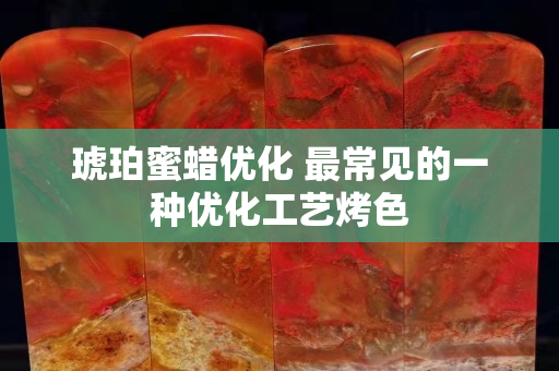 琥珀蜜蜡优化 最常见的一种优化工艺烤色