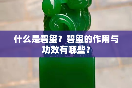 什么是碧玺？碧玺的作用与功效有哪些？