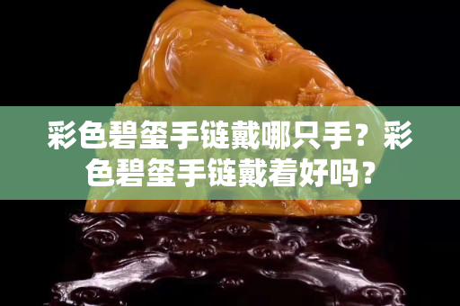 彩色碧玺手链戴哪只手？彩色碧玺手链戴着好吗？