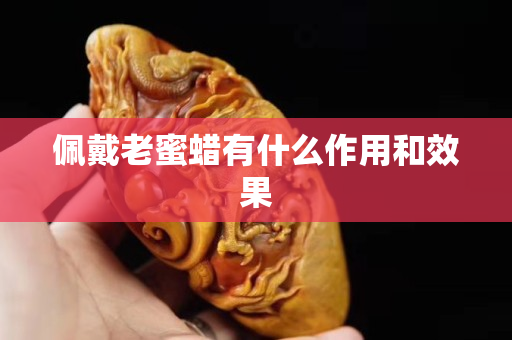佩戴老蜜蜡有什么作用和效果