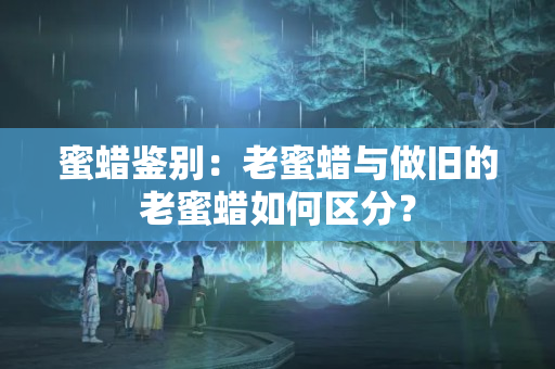 蜜蜡鉴别：老蜜蜡与做旧的老蜜蜡如何区分？