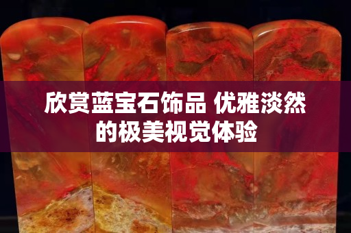 欣赏蓝宝石饰品 优雅淡然的极美视觉体验