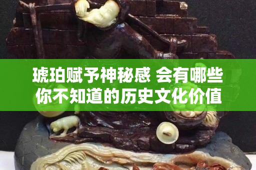 琥珀赋予神秘感 会有哪些你不知道的历史文化价值