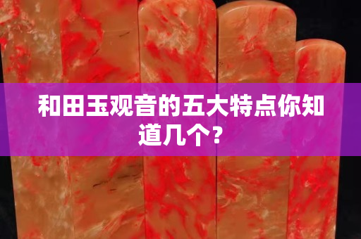 和田玉观音的五大特点你知道几个？
