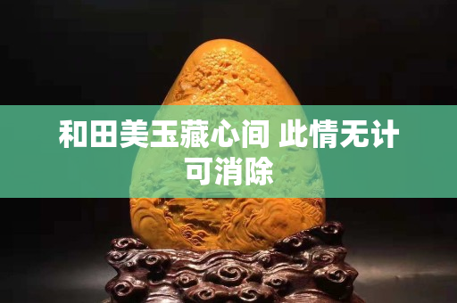 和田美玉藏心间 此情无计可消除