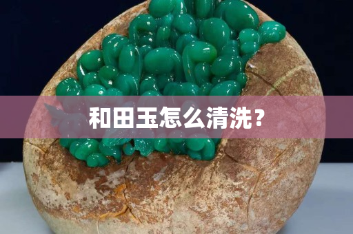 和田玉怎么清洗？