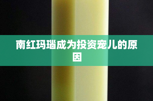 南红玛瑙成为投资宠儿的原因