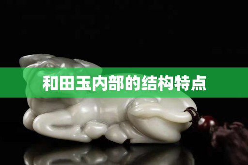 和田玉内部的结构特点