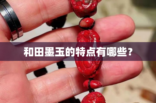和田墨玉的特点有哪些？