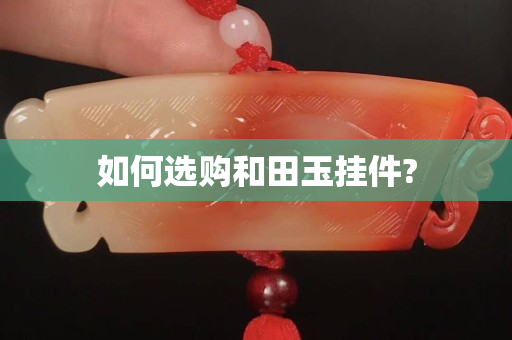 如何选购和田玉挂件?