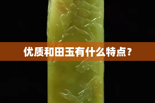 优质和田玉有什么特点？