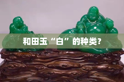 和田玉“白”的种类？