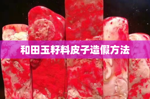 和田玉籽料皮子造假方法
