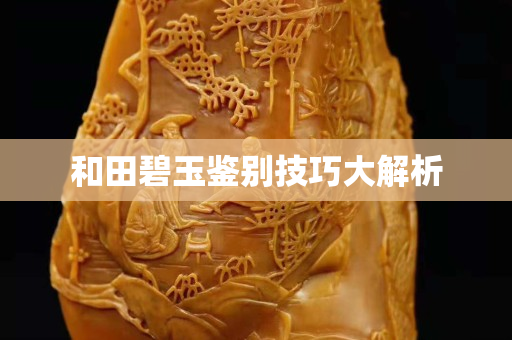 和田碧玉鉴别技巧大解析