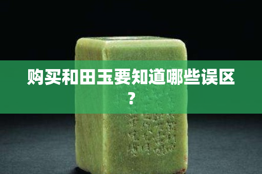 购买和田玉要知道哪些误区?