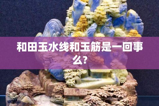 和田玉水线和玉筋是一回事么?
