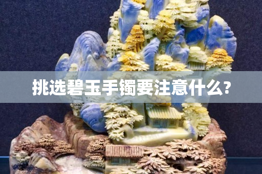 挑选碧玉手镯要注意什么?
