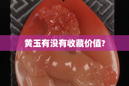 黄玉有没有收藏价值?