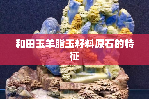 和田玉羊脂玉籽料原石的特征