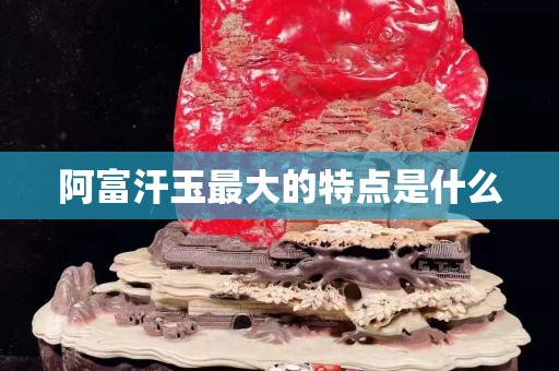 阿富汗玉最大的特点是什么
