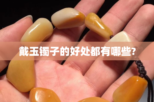 戴玉镯子的好处都有哪些?