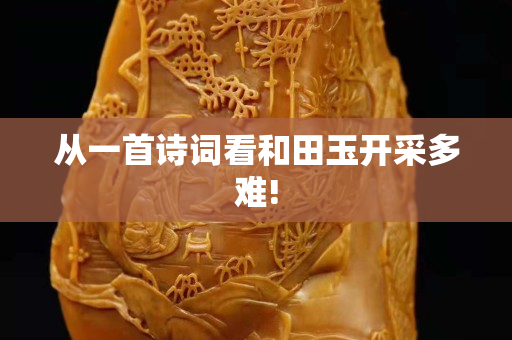 从一首诗词看和田玉开采多难!