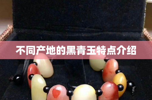 不同产地的黑青玉特点介绍