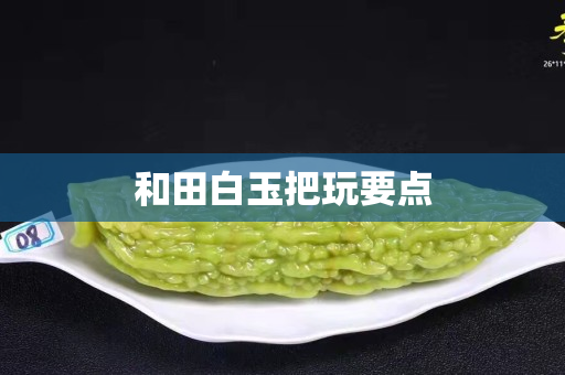 和田白玉把玩要点