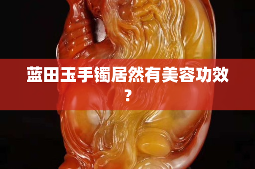 蓝田玉手镯居然有美容功效?