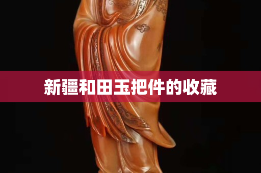 新疆和田玉把件的收藏