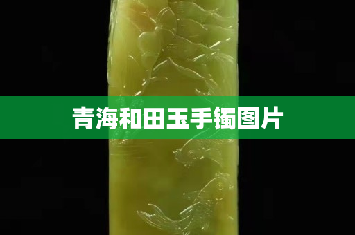 青海和田玉手镯图片