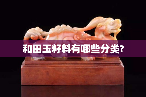 和田玉籽料有哪些分类?