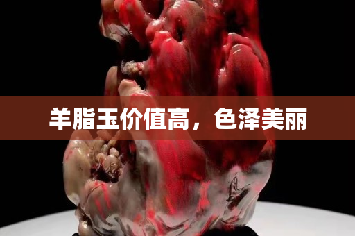 羊脂玉价值高，色泽美丽