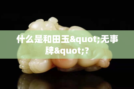 什么是和田玉"无事牌"?