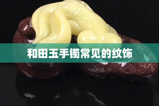和田玉手镯常见的纹饰