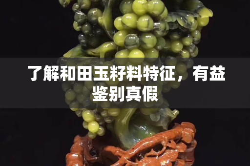 了解和田玉籽料特征，有益鉴别真假